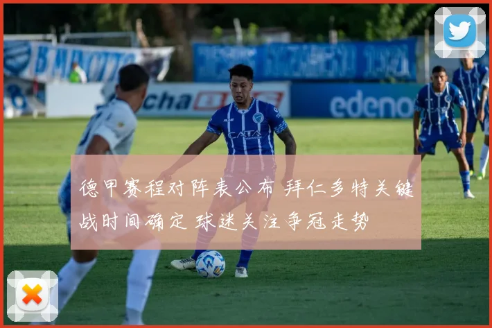 德甲赛程对阵表公布 拜仁多特关键战时间确定 球迷关注争冠走势