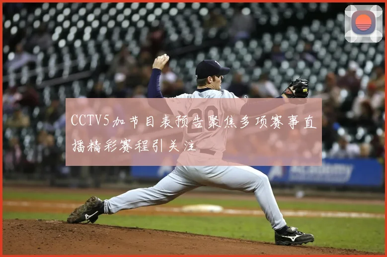 CCTV5加节目表预告聚焦多项赛事直播精彩赛程引关注