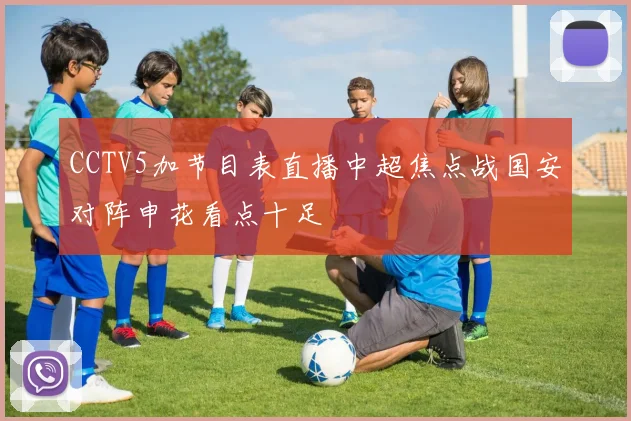 CCTV5加节目表直播中超焦点战国安对阵申花看点十足