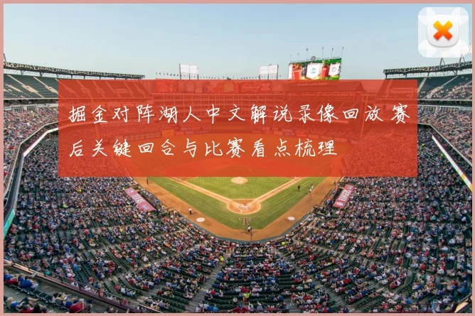 掘金对阵湖人中文解说录像回放 赛后关键回合与比赛看点梳理